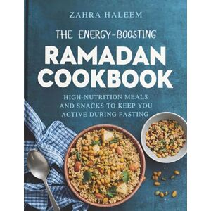 HALEEM, ZAHRA The Energy-Boosting Ramadan Cookbook: High-Nutrition Meals and Snacks to Keep You Active During Fasting HALEEM, ZAHRA The Energy-Boosting Ramadan Cookbook: High-Nutrition Meals and Snacks to Keep You Active During Fasting
