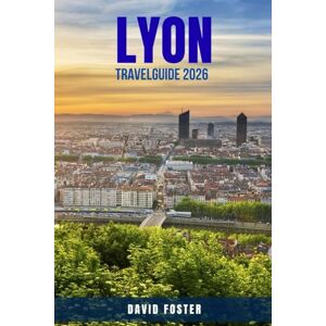 FOSTER, DAVID LYON TRAVEL GUIDE 2026: 100 Things to Do in Lyon for Food Lovers, Culture Seekers, and First-Time Visitors — Explore UNESCO Landmarks, Local Cuisine, ... France’s Culinary Capital Like a Local FOSTER, DAVID LYON TRAVEL GUIDE 2026: 100 Things to Do in Lyon for Food Lovers, Culture Seekers, and First-Time Visitors — Explore UNESCO Landmarks, Local Cuisine, ... France’s Culinary Capital Like a Local
