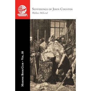 The Masonic Book Club, Vol. 10: Sufferings of John Coustos The Masonic Book Club, Vol. 10: Sufferings of John Coustos