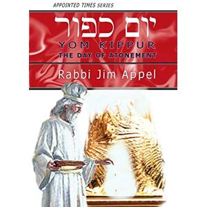 Appel, Rabbi Jim YOM KIPPUR The Day of Atonement (Appointed Times) Appel, Rabbi Jim YOM KIPPUR The Day of Atonement (Appointed Times)