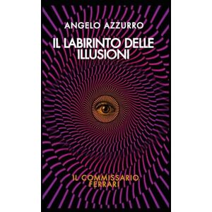 Azzurro, Angelo Il labirinto delle illusioni: Il commissario Ferrari: 12 (Le indagini del commissario Alex Ferrari) Azzurro, Angelo Il labirinto delle illusioni: Il commissario Ferrari: 12 (Le indagini del commissario Alex Ferrari)