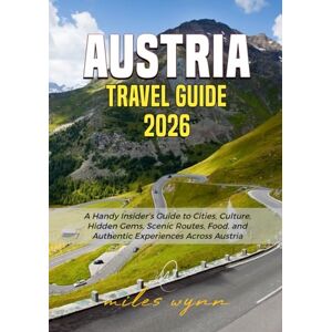 Wynn, Miles Austria Travel Guide 2026: Handy Insider’s Guide to Cities, Culture, Hidden Gems, Scenic Routes, Food, and Authentic Experiences Across Austria Wynn, Miles Austria Travel Guide 2026: Handy Insider’s Guide to Cities, Culture, Hidden Gems, Scenic Routes, Food, and Authentic Experiences Across Austria