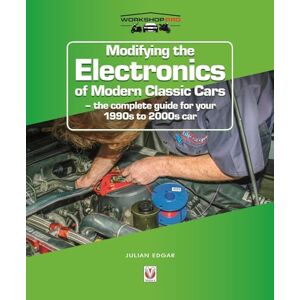Edgar, Julian Modifying the Electronics of Modern Classic Cars: – the complete guide for your 1990s to 2000s car (WorkshopPro) Edgar, Julian Modifying the Electronics of Modern Classic Cars: – the complete guide for your 1990s to 2000s car (WorkshopPro)