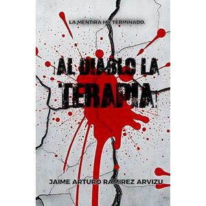 Ramírez Arvizu, Jaime Arturo !Al Diablo la Terapia! Ramírez Arvizu, Jaime Arturo !Al Diablo la Terapia!