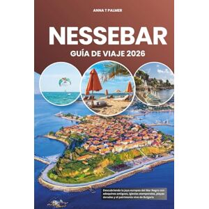 Palmer, Anna T NESSEBAR GUÍA DE VIAJE 2026: Descubriendo la joya europea del Mar Negro con adoquines antiguos, iglesias atemporales, playas doradas y el patrimonio vivo de Bulgaria Palmer, Anna T NESSEBAR GUÍA DE VIAJE 2026: Descubriendo la joya europea del Mar Negro con adoquines antiguos, iglesias atemporales, playas doradas y el patrimonio vivo de Bulgaria