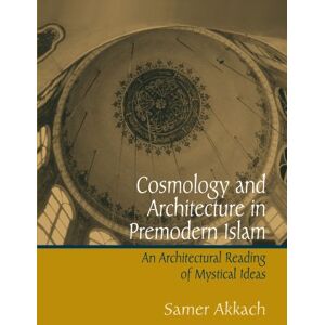 Akkach, Samer Cosmology And Architecture in Premodern Islam: An Architectural Reading of Mystical Ideas (Suny Series in Islam) Akkach, Samer Cosmology And Architecture in Premodern Islam: An Architectural Reading of Mystical Ideas (Suny Series in Islam)