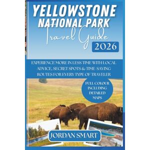 SMART, JORDAN YELLOWSTONE NATIONAL PARK TRAVEL GUIDE 2026: Experience More in Less Time with Local Advice, Secret Spots & Time-Saving Routes for Every Type of Traveler (WILDLIFE ADVENTURES TOURS) SMART, JORDAN YELLOWSTONE NATIONAL PARK TRAVEL GUIDE 2026: Experience More in Less Time with Local Advice, Secret Spots & Time-Saving Routes for Every Type of Traveler (WILDLIFE ADVENTURES TOURS)
