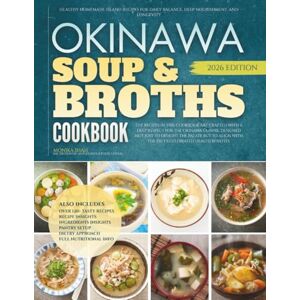 Shah, Monika The Okinawa Soup and Broths Cookbook: Healthy Homemade Island Recipes for Daily Balance, Deep Nourishment, and Longevity (The Authentic Okinawa Diet Cookbooks) Shah, Monika The Okinawa Soup and Broths Cookbook: Healthy Homemade Island Recipes for Daily Balance, Deep Nourishment, and Longevity (The Authentic Okinawa Diet Cookbooks)