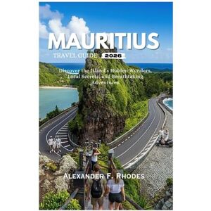 Rhodes, Alexander F. MAURITIUS TRAVEL GUIDE 2026: Discover the Island’s Hidden Wonders, Local Secrets, and Breathtaking Adventures Rhodes, Alexander F. MAURITIUS TRAVEL GUIDE 2026: Discover the Island’s Hidden Wonders, Local Secrets, and Breathtaking Adventures