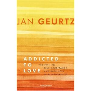 Geurtz, Jan Addicted to love: the path to self-acceptance and happiness in relationships Geurtz, Jan Addicted to love: the path to self-acceptance and happiness in relationships