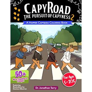 Terry, Dr. Jonathan CAPY ROAD The Pursuit of Capyness 2: A Happier Capybara Coloring Book: Adult Coloring Book, Children's Coloring Book, For Ages 5 105 (Dr. Jonathan Terry's Educational Coloring Books) Terry, Dr. Jonathan CAPY ROAD The Pursuit of Capyness 2: A Happier Capybara Coloring Book: Adult Coloring Book, Children's Coloring Book, For Ages 5 105 (Dr. Jonathan Terry's Educational Coloring Books)
