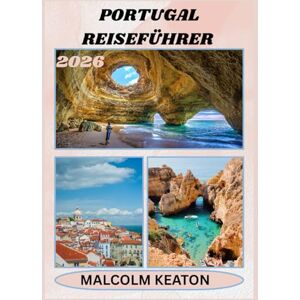 KEATON, MALCOLM PORTUGAL REISEFÜHRER 2026: Erleben Sie Portugals historische Hauptstadt wie ein Einheimischer – Berühmte Sehenswürdigkeiten, Geheimtipps, kulinarische ... sowie Insidertipps für die perfekte Reise KEATON, MALCOLM PORTUGAL REISEFÜHRER 2026: Erleben Sie Portugals historische Hauptstadt wie ein Einheimischer – Berühmte Sehenswürdigkeiten, Geheimtipps, kulinarische ... sowie Insidertipps für die perfekte Reise