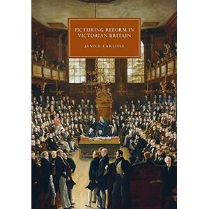 Carlisle, Janice Picturing Reform in Victorian Britain: 79 (Cambridge Studies in Nineteenth-Century Literature and Culture, Series Number 79) Carlisle, Janice Picturing Reform in Victorian Britain: 79 (Cambridge Studies in Nineteenth-Century Literature and Culture, Series Number 79)
