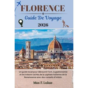 Lukas, Max F. FLORENCE GUIDE DE VOYAGE: Un guide local pour découvrir l'art, la gastronomie et les trésors cachés de la capitale italienne de la Renaissance avec des conseils d'initiés. (Max Lukas le voyageur FR) Lukas, Max F. FLORENCE GUIDE DE VOYAGE: Un guide local pour découvrir l'art, la gastronomie et les trésors cachés de la capitale italienne de la Renaissance avec des conseils d'initiés. (Max Lukas le voyageur FR)