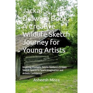 Misra, Dr. Asheesh Jackal Drawing Book: A Creative Wildlife Sketch Journey for Young Artists: Inspiring Prompts, Gentle Guidance & Open Sketch Spaces to Spark Imagination and Artistic Confidence Misra, Dr. Asheesh Jackal Drawing Book: A Creative Wildlife Sketch Journey for Young Artists: Inspiring Prompts, Gentle Guidance & Open Sketch Spaces to Spark Imagination and Artistic Confidence