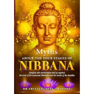 Arahant, DR ARIYATHUSHEL MYTHS ABOUT THE FOUR STAGES OF NIBBANA: Sanghas who misinterpret and go against the lord of the universal Dhamma and the words of the Buddha Arahant, DR ARIYATHUSHEL MYTHS ABOUT THE FOUR STAGES OF NIBBANA: Sanghas who misinterpret and go against the lord of the universal Dhamma and the words of the Buddha