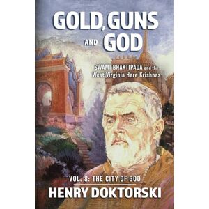 Doktorski, Henry Gold, Guns and God: Swami Bhaktipada and the West Virginia Hare Krishnas: Vol. 8: The City of God Doktorski, Henry Gold, Guns and God: Swami Bhaktipada and the West Virginia Hare Krishnas: Vol. 8: The City of God