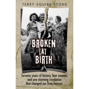 Stone, Terry Squire Broken at Birth (previously published as “Gram & Me”): Seventy years of history, four women, and one stunning revelation that changed our lives forever. Stone, Terry Squire Broken at Birth (previously published as “Gram & Me”): Seventy years of history, four women, and one stunning revelation that changed our lives forever.