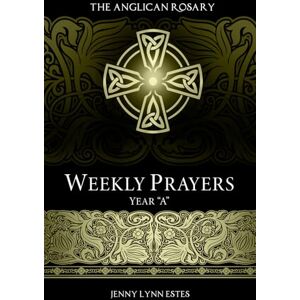 Estes, Jenny Lynn The Anglican Rosary: Weekly Prayers Year "A Estes, Jenny Lynn The Anglican Rosary: Weekly Prayers Year "A