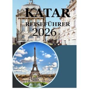 Milton KATAR REISEFÜHRER 2026: Entdecken Sie Doha, Wüstenabenteuer, Kultur, Küche und moderne Wunder – Der komplette Katar-Reiseführer für Reisende im Jahr 2026 Milton KATAR REISEFÜHRER 2026: Entdecken Sie Doha, Wüstenabenteuer, Kultur, Küche und moderne Wunder – Der komplette Katar-Reiseführer für Reisende im Jahr 2026