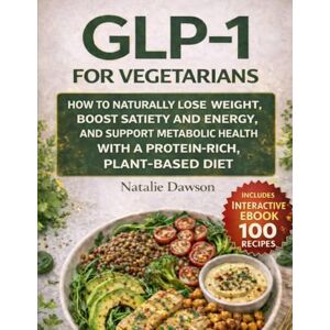 Dawson, Natalie GLP-1 For Vegetarians: How to naturally lose weigth boost satiety and energy, and metabolic health with a protein-rich, plant-based diet (INTERACTIVE EBOOK-FULL COLOR)) Dawson, Natalie GLP-1 For Vegetarians: How to naturally lose weigth boost satiety and energy, and metabolic health with a protein-rich, plant-based diet (INTERACTIVE EBOOK-FULL COLOR))
