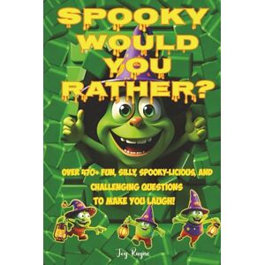 Rayne, Joy Spooky Would You Rather?: 470 + Hilarious, Fun, Silly, Spooky-licious, and Challenging Questions to Make You Laugh Out Loud, Ages 8+ Rayne, Joy Spooky Would You Rather?: 470 + Hilarious, Fun, Silly, Spooky-licious, and Challenging Questions to Make You Laugh Out Loud, Ages 8+