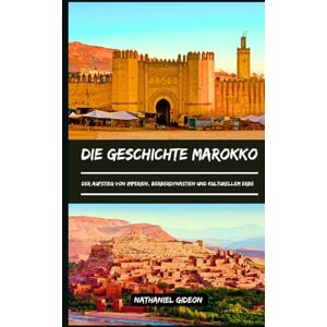 Gideon, Nathaniel DIE GESCHICHTE MAROKKO: Der Aufstieg von Imperien, Berberdynastien und kulturellem Erbe (German Edition) (Zivilisationen, die die Welt geprägt haben) Gideon, Nathaniel DIE GESCHICHTE MAROKKO: Der Aufstieg von Imperien, Berberdynastien und kulturellem Erbe (German Edition) (Zivilisationen, die die Welt geprägt haben)