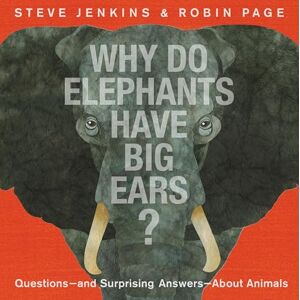 Jenkins, Steve Why Do Elephants Have Big Ears?: Questions ― and Surprising Answers ― About Animals Jenkins, Steve Why Do Elephants Have Big Ears?: Questions ― and Surprising Answers ― About Animals