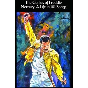 De Segale, Jenna The Genius of Freddie Mercury: A Life in 101 Songs De Segale, Jenna The Genius of Freddie Mercury: A Life in 101 Songs
