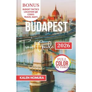 NOMURA, KALEN BUDAPEST Travel Guide: Historic Streets, Thermal Baths, Danube Views, Castles, Local Flavors NOMURA, KALEN BUDAPEST Travel Guide: Historic Streets, Thermal Baths, Danube Views, Castles, Local Flavors