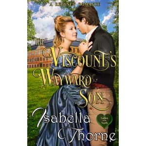 Thorne, Isabella The Viscount's Wayward Son: A Regency Romance: 1 (Ladies of the North) Thorne, Isabella The Viscount's Wayward Son: A Regency Romance: 1 (Ladies of the North)