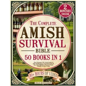 Montgomery, Gina S. The Complete Amish Survival Bible: The Ultimate Off-Grid Guide to Self-Sufficiency, Food Security & Survival Skills to Protect Your Family in Any Crisis Montgomery, Gina S. The Complete Amish Survival Bible: The Ultimate Off-Grid Guide to Self-Sufficiency, Food Security & Survival Skills to Protect Your Family in Any Crisis