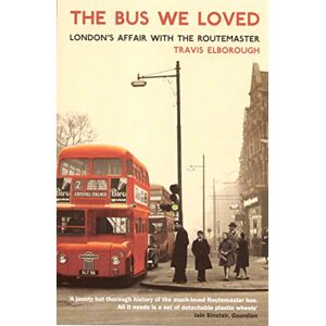 Elborough, Travis The Bus We Loved: London's Affair With The Routemaster Elborough, Travis The Bus We Loved: London's Affair With The Routemaster