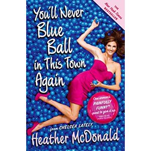 McDonald, Heather You'll Never Blue Ball in This Town Again: One Woman's Painfully Funny Quest to Give It Up McDonald, Heather You'll Never Blue Ball in This Town Again: One Woman's Painfully Funny Quest to Give It Up