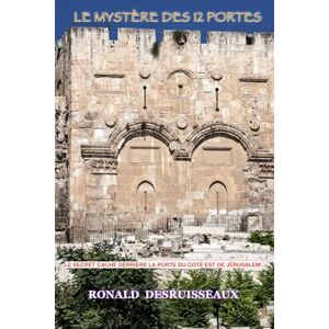 DESRUISSEAUX, Ronald LE MYSTÈRE DES PORTES: LA PORTE QUI SAUVE! DESRUISSEAUX, Ronald LE MYSTÈRE DES PORTES: LA PORTE QUI SAUVE!