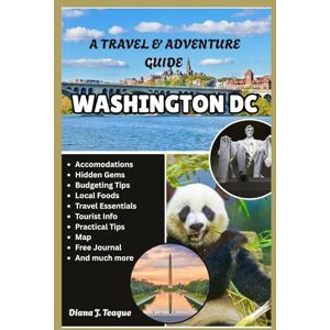 Teague, Diana J. TRAVEL & ADVENTURE GUIDE TO WASHINGTON DC: Insider Tips, Must-See Attractions & Hidden Gems for Families, Couples, and Solo Travelers Teague, Diana J. TRAVEL & ADVENTURE GUIDE TO WASHINGTON DC: Insider Tips, Must-See Attractions & Hidden Gems for Families, Couples, and Solo Travelers