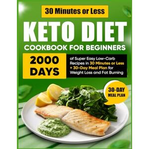 Goldman, Jekson Keto Diet Cookbook for Beginners: 2000 Days of Super Easy Low-Carb Recipes in 30 Minutes or Less + 30-Day Meal Plan for Weight Loss and Fat Burning Goldman, Jekson Keto Diet Cookbook for Beginners: 2000 Days of Super Easy Low-Carb Recipes in 30 Minutes or Less + 30-Day Meal Plan for Weight Loss and Fat Burning