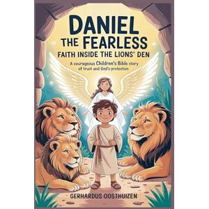 Oosthuizen, Gerhardus Daniel the Fearless: Faith Inside the Lions' Den Oosthuizen, Gerhardus Daniel the Fearless: Faith Inside the Lions' Den