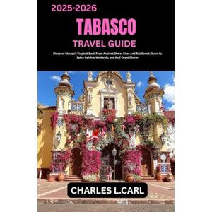 CARL, CHARLES L. TABASCO TRAVEL GUIDE: Discover Mexico’s Tropical Soul from Ancient Olmec Sites and Rainforest Rivers to Spicy Cuisine, Wetlands, and Gulf Coast Charm CARL, CHARLES L. TABASCO TRAVEL GUIDE: Discover Mexico’s Tropical Soul from Ancient Olmec Sites and Rainforest Rivers to Spicy Cuisine, Wetlands, and Gulf Coast Charm