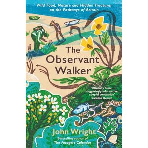 Wright, John The Observant Walker: Wild Food, Nature and Hidden Treasures on the Pathways of Britain Wright, John The Observant Walker: Wild Food, Nature and Hidden Treasures on the Pathways of Britain