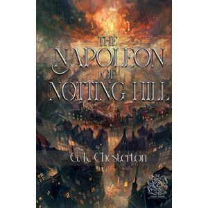 Chesterton, G. K. The Napoleon of Notting Hill: Rebirth Collectors' Edition Annotated Chesterton, G. K. The Napoleon of Notting Hill: Rebirth Collectors' Edition Annotated