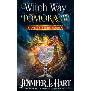 Hart, Jennifer L. Witch Way Tomorrow: Paranormal Women's Fiction Novel (Silver Sisters) Hart, Jennifer L. Witch Way Tomorrow: Paranormal Women's Fiction Novel (Silver Sisters)