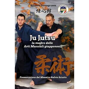 Torregrossa, Alfonso JuJitsu: la madre delle Arti Marziali giapponesi "JuJutsu Torregrossa, Alfonso JuJitsu: la madre delle Arti Marziali giapponesi "JuJutsu