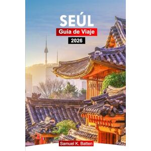 Batten, Samuel K SEÚL Guía de viaje 2026: Explore los modernos rascacielos, la cultura, la cocina y las gemas ocultas de la capital de Corea del Sur con consejos de expertos. Batten, Samuel K SEÚL Guía de viaje 2026: Explore los modernos rascacielos, la cultura, la cocina y las gemas ocultas de la capital de Corea del Sur con consejos de expertos.