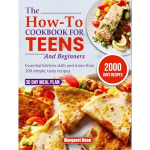 Dean, Margaret The How-To Cookbook for Teens and Beginners: Essential kitchen skills and more than 200 simple, tasty recipes Dean, Margaret The How-To Cookbook for Teens and Beginners: Essential kitchen skills and more than 200 simple, tasty recipes