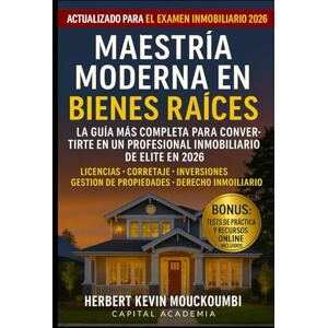 MOUCKOUMBI, Herbert Kevin MAESTRÍA MODERNA EN BIENES RAÍCES: La Guía Completa para Convertirse en un Profesional Inmobiliario de Alto Nivel en 2026: Corretaje • Inversiones • Gestión de Propiedades • Derecho Inmobi MOUCKOUMBI, Herbert Kevin MAESTRÍA MODERNA EN BIENES RAÍCES: La Guía Completa para Convertirse en un Profesional Inmobiliario de Alto Nivel en 2026: Corretaje • Inversiones • Gestión de Propiedades • Derecho Inmobi