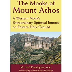 Pennington OCSO, M. Basil The Monks of Mount Athos: A Western Monks Extraordinary Spiritual Journey on Eastern Holy Ground Pennington OCSO, M. Basil The Monks of Mount Athos: A Western Monks Extraordinary Spiritual Journey on Eastern Holy Ground