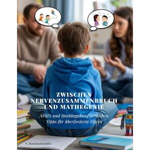 Konstantinidis, Necktarakis Zwischen Nervenzusammenbruch und Mathegenie: ADHS und Hochbegabung verstehen – Der praktische Elternratgeber für Schule, Alltag und Erziehung ... und Humor.: ADHS und Hochbegabung verstehen Konstantinidis, Necktarakis Zwischen Nervenzusammenbruch und Mathegenie: ADHS und Hochbegabung verstehen – Der praktische Elternratgeber für Schule, Alltag und Erziehung ... und Humor.: ADHS und Hochbegabung verstehen