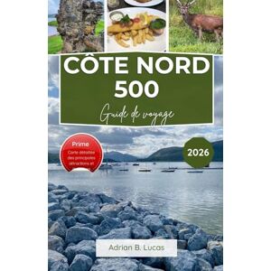 Lucas, Adrian B Guide de voyage la Côte Nord 500 2026: Explorez des routes pittoresques, des côtes accidentées, un patrimoine ancien et des saveurs locales sur la route la plus emblématique d'Écosse Lucas, Adrian B Guide de voyage la Côte Nord 500 2026: Explorez des routes pittoresques, des côtes accidentées, un patrimoine ancien et des saveurs locales sur la route la plus emblématique d'Écosse