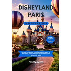 Olivo, Teresa DISNEYLAND PARÍS GUÍA DE VIAJE 2025: Consejos completos y actualizados para explorar las atracciones, espectáculos y otras imperdibles en el corazón de Francia Olivo, Teresa DISNEYLAND PARÍS GUÍA DE VIAJE 2025: Consejos completos y actualizados para explorar las atracciones, espectáculos y otras imperdibles en el corazón de Francia